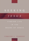 Seeking Jesus : Finding Life in the Means of Grace - eBook