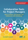 Collaboration Tools for Project Managers : How to Choose, Get Started and Collaborate with Technology - Book