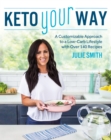 Keto Your Way : A Customizable Approach to a Low-Carb Lifestyle with over 140 Recipes - Book