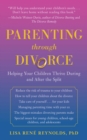 Parenting Through Divorce : Helping Your Children Thrive During and After the Split - eBook