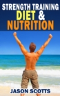 Strength Training Diet & Nutrition : 7 Key Things To Create The Right Strength Training Diet Plan For You : Diet Tips for Weight Training - eBook