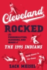 Cleveland Rocked : The Personalities, Sluggers, and Magic of the 1995 Indians - Book