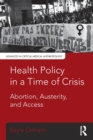 Health Policy in a Time of Crisis : Abortion, Austerity, and Access - Book