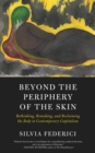 Beyond the Periphery of the Skin : Rethinking, Remaking, and Reclaiming the Body in Contemporary Capitalism - eBook