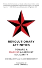 Revolutionary Affinities : Towards a Marxist Anarchist Solidarity - Book