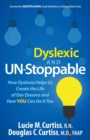 Dyslexic and Un-Stoppable : How Dyslexia Helps Us Create the Life of Our Dreams and How You Can Do It Too - Book