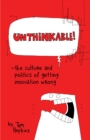Unthinkable : The Culture and Politics of Getting Innovation Wrong - Book