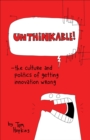 Unthinkable : The Culture and Politics of Getting Innovation Wrong - eBook
