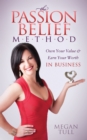 The Passion Belief Method : Own Your Value and Earn Your Worth in Business - Book