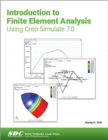 Introduction to Finite Element Analysis Using Creo Simulate 7.0 - Book