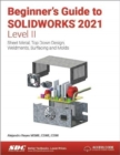 Beginner's Guide to SOLIDWORKS 2021 - Level II : Sheet Metal, Top Down Design, Weldments, Surfacing and Molds - Book