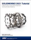 SOLIDWORKS 2021 Tutorial : A Step-by-Step Project Based Approach Utilizing 3D Modeling - Book