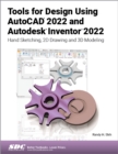Tools for Design Using AutoCAD 2022 and Autodesk Inventor 2022 : Hand Sketching, 2D Drawing and 3D Modeling - Book