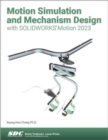 Motion Simulation and Mechanism Design with SOLIDWORKS Motion 2023 - Book