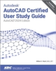Autodesk AutoCAD Certified User Study Guide : AutoCAD 2024 Edition - Book