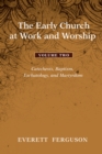 The Early Church at Work and Worship - Volume 2 : Catechesis, Baptism, Eschatology, and Martyrdom - eBook