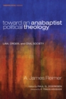 Toward an Anabaptist Political Theology : Law, Order, and Civil Society - eBook