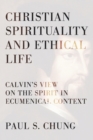 Christian Spirituality and Ethical Life : Calvin's View on the Spirit in Ecumenical Context - eBook