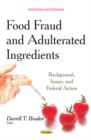 Food Fraud & Adulterated Ingredients : Background, Issues & Federal Action - Book