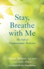 Stay, Breathe with Me : The Gift of Compassionate Medicine - Book