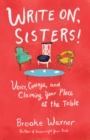Write On, Sisters! : Voice, Courage, and Claiming Your Place at the Table - Book