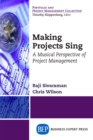 Making Projects Sing : A Musical Perspective of Project Management - eBook