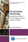Social Media Marketing : Marketing Panacea or the Emperor's New Digital Clothes? - eBook