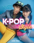 K-Pop Style : Fashion, Skin-Care, Make-Up, Lifestyle, and More - eBook