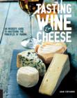 Tasting Wine and Cheese : An Insider's Guide to Mastering the Principles of Pairing - Book