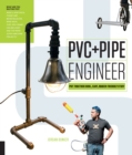 PVC and Pipe Engineer : Put Together Cool, Easy, Maker-Friendly Stuff - eBook