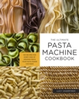 The Ultimate Pasta Machine Cookbook : 100 Recipes for Every Kind of Amazing Pasta Your Pasta Maker Can Make - eBook