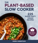 The Plant-Based Slow Cooker : 225 Super-Tasty Vegan Recipes - Easy, Delicious, Healthy Recipes For Every Meal of the Day! - eBook