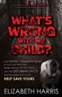 What’s Wrong with My Child? : One Mother’s Desperate Quest to Uncover What Was Really Wrong with Her Family ... and The Disturbing Facts She Revealed that Could Help Save Yours - Book