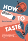 How to Taste : The Curious Cook's Handbook to Seasoning and Balance, from Umami to Acid and Beyond--with Recipes! - Book