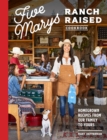 Five Marys Ranch Raised : Homegrown Recipes and Stories from Our Family to Yours - Book
