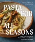 Pasta for All Seasons : Dishes that Celebrate the Flavors of Italy and the Bounty of the Pacific Northwest - Book