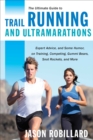 The Ultimate Guide to Trail Running and Ultramarathons : Expert Advice, and Some Humor, on Training, Competing, Gummy Bears, Snot Rockets, and More - eBook