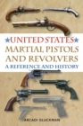 United States Martial Pistols and Revolvers : A Reference and History - eBook