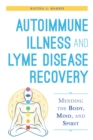 Autoimmune Illness and Lyme Disease Recovery Guide : Mending the Body, Mind, and Spirit - eBook