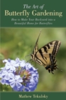 The Art of Butterfly Gardening : How to Make Your Backyard into a Beautiful Home for Butterflies - eBook