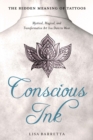 Conscious Ink: the Hidden Meaning of Tattoos : Mystical, Magical, and Transformative Art You Dare to Wear - Book