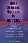 When Someone You Love is Wiccan : A Guide to Witchcraft and Paganism for Concerned Friends, Nervous Parents, and Curious Coworkers - eBook