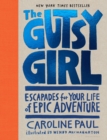 The Gutsy Girl : Escapades for Your Life of Epic Adventure - Book