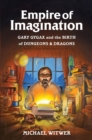 Empire of Imagination : Gary Gygax and the Birth of Dungeons & Dragons - eBook