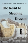 The Road to Sleeping Dragon : Learning China from the Ground Up - Book