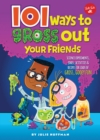 101 Ways to Gross Out Your Friends : Science experiments, jokes, activities & recipes for loads of gross, gooey fun - Book