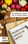 Ricette senza latticini ne glutine - 40 deliziose ricette per la vostra salute - eBook