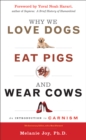 Why We Love Dogs, Eat Pigs, and Wear Cows : An Introduction to Carnism - eBook