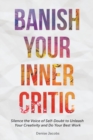 Banish Your Inner Critic : Silence the Voice of Self-Doubt to Unleash Your Creativity and Do Your Best Work (Gift for artists) - Book