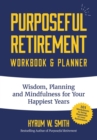 Purposeful Retirement Workbook & Planner : Wisdom, Planning and Mindfulness for Your Happiest Years (Retirement gift for women) - Book